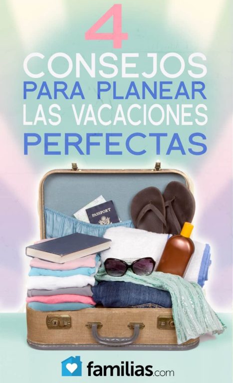 Cuatro Consejos Para Planear Las Vacaciones Perfectas Familias