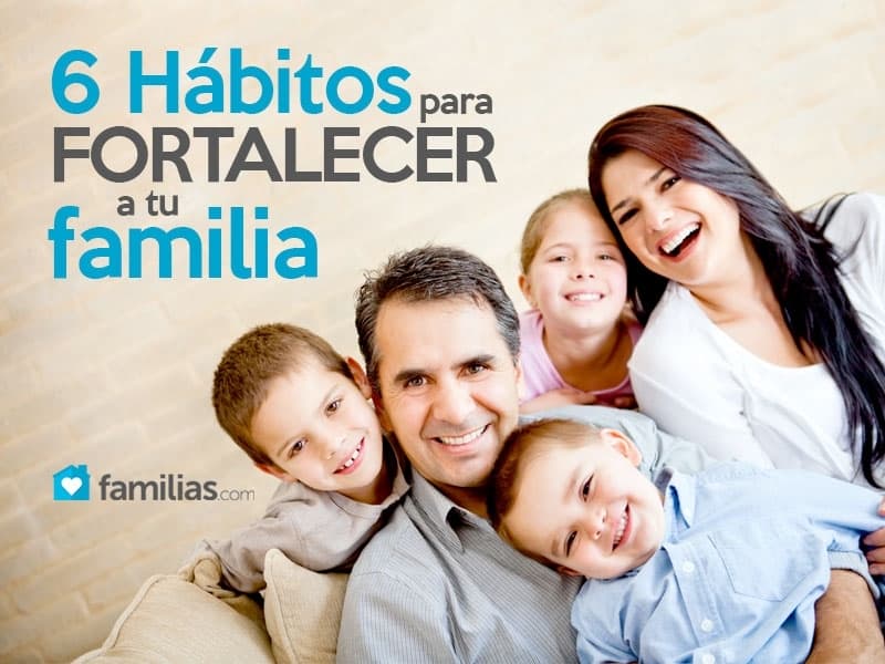 6 Habitos Para Fortalecer Tu Familia Familias
