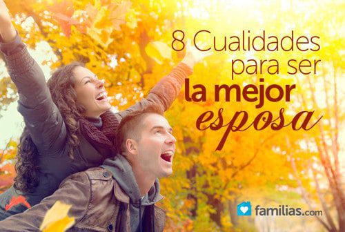 7 Cualidades Para Ser La Mejor Esposa Familias